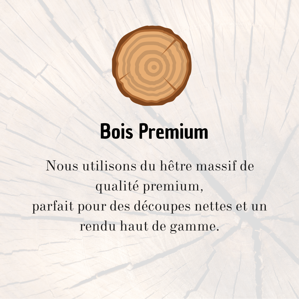 Nous utilisons du hêtre massif de qualité premium, parfait pour des découpes nettes et un rendu haut de gamme. (2)